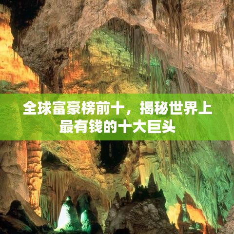 全球富豪榜前十，揭秘世界上最有錢的十大巨頭