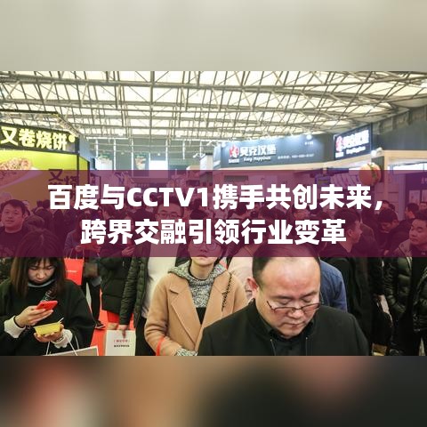 百度與CCTV1攜手共創(chuàng)未來，跨界交融引領(lǐng)行業(yè)變革