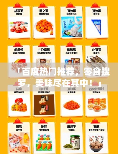 「百度熱門推薦，零食搜羅，美味盡在其中！」