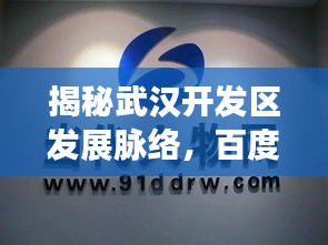 揭秘武漢開(kāi)發(fā)區(qū)發(fā)展脈絡(luò)，百度新聞一覽，洞悉最新動(dòng)態(tài)