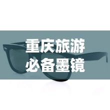 重慶旅游必備墨鏡攻略指南