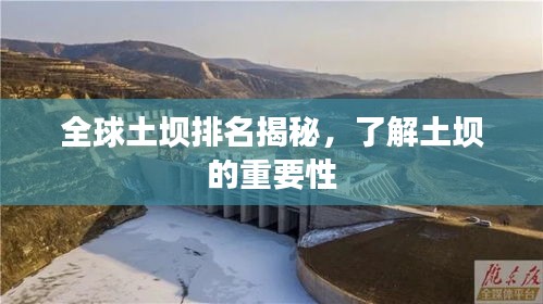 全球土壩排名揭秘，了解土壩的重要性