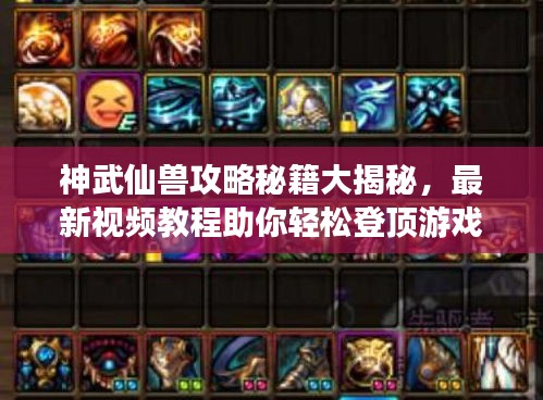 神武仙獸攻略秘籍大揭秘，最新視頻教程助你輕松登頂游戲之巔！