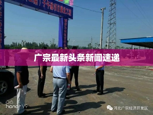 廣宗最新頭條新聞速遞