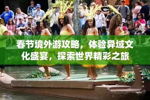 春節(jié)境外游攻略，體驗異域文化盛宴，探索世界精彩之旅