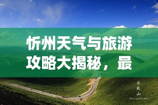 忻州天氣與旅游攻略大揭秘，最新指南助你暢游無憂！
