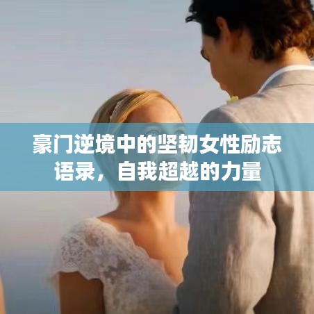 豪門逆境中的堅(jiān)韌女性勵志語錄，自我超越的力量