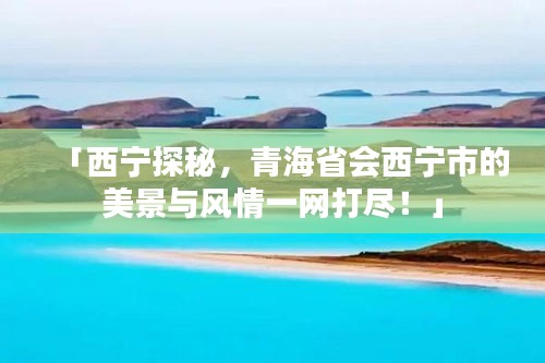「西寧探秘，青海省會西寧市的美景與風情一網打盡！」