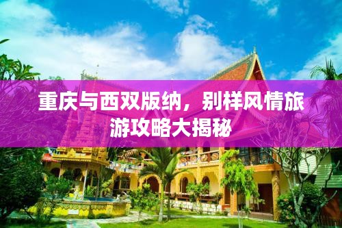 重慶與西雙版納，別樣風(fēng)情旅游攻略大揭秘