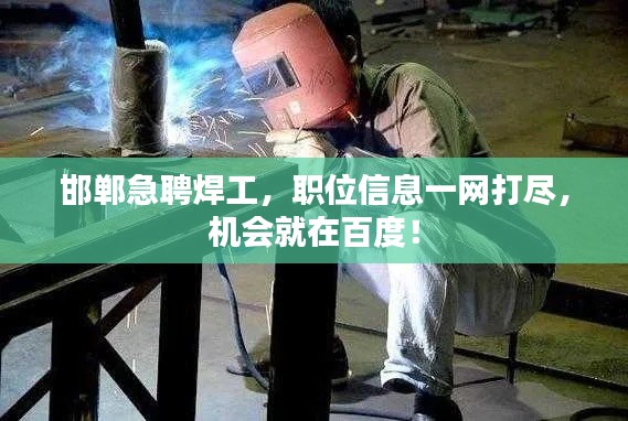 邯鄲急聘焊工，職位信息一網(wǎng)打盡，機會就在百度！