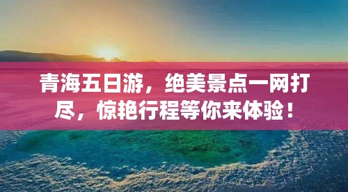 青海五日游，絕美景點(diǎn)一網(wǎng)打盡，驚艷行程等你來體驗(yàn)！