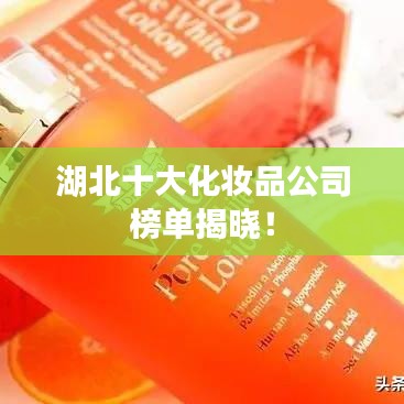 湖北十大化妝品公司榜單揭曉！